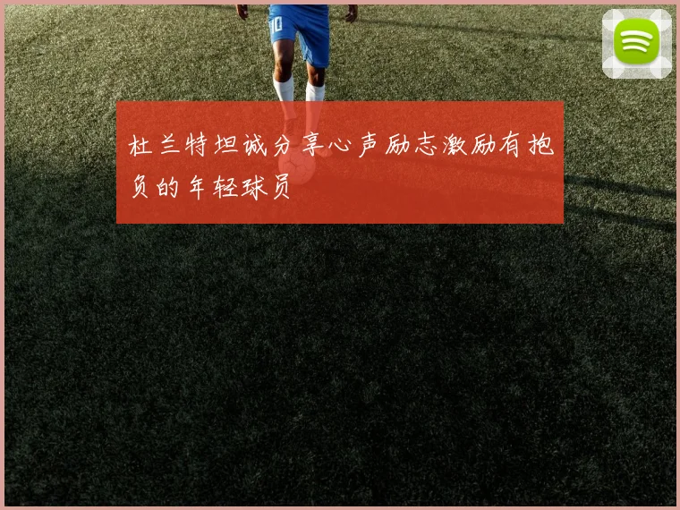 杜兰特坦诚分享心声励志激励有抱负的年轻球员